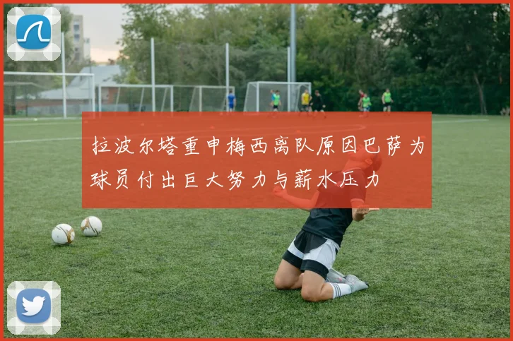 拉波尔塔重申梅西离队原因巴萨为球员付出巨大努力与薪水压力