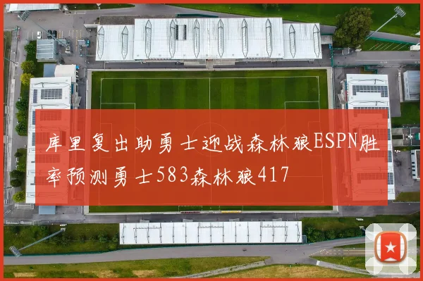 库里复出助勇士迎战森林狼ESPN胜率预测勇士583森林狼417