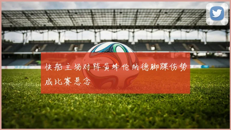 快船主场对阵黄蜂伦纳德脚踝伤势成比赛悬念