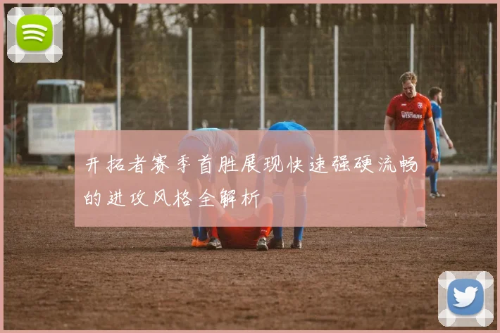 开拓者赛季首胜展现快速强硬流畅的进攻风格全解析
