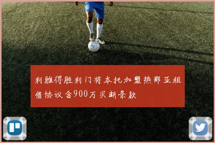 利雅得胜利门将本托加盟热那亚租借协议含900万买断条款