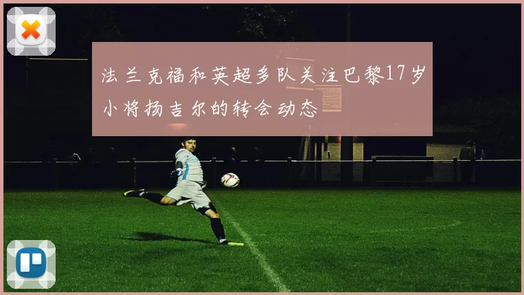 法兰克福和英超多队关注巴黎17岁小将扬吉尔的转会动态
