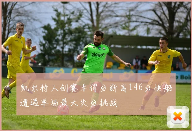 凯尔特人创赛季得分新高146分快船遭遇单场最大失分挑战