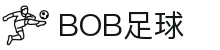 bob体育-BOB体育-全球足球赛事直播与分析|英超、欧冠、中超全覆盖